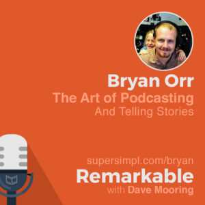 Bryan Orr on The Art of Podcasting and Telling Stories