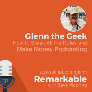 Glenn the Geek on How to Break All the Rules and Make Money Podcasting