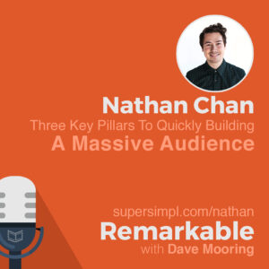 Nathan Chan on the Three Key Pillars to Quickly Building a Massive Audience