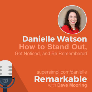 Danielle Watson on How to Stand Out, Get Noticed, and Be Remembered